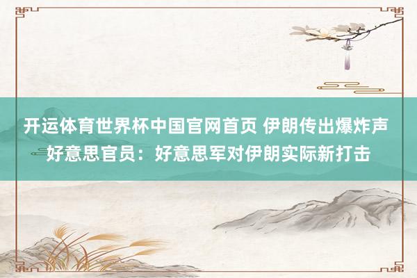 开运体育世界杯中国官网首页 伊朗传出爆炸声 好意思官员:好意思军对伊朗实际新打击