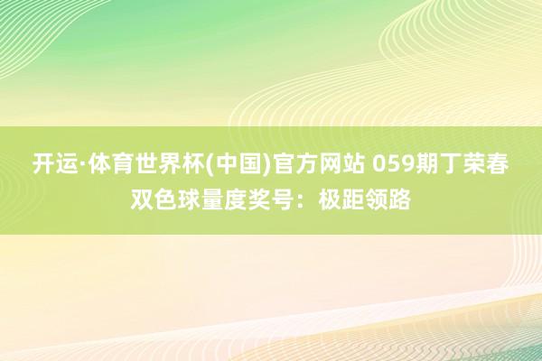 开运·体育世界杯(中国)官方网站 059期丁荣春双色球量度奖号:极距领路