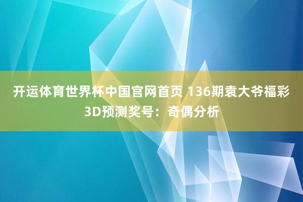 开运体育世界杯中国官网首页 136期袁大爷福彩3D预测奖号:奇偶分析