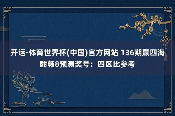 开运·体育世界杯(中国)官方网站 136期赢四海酣畅8预测奖号:四区比参考