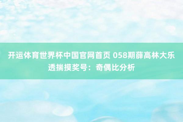 开运体育世界杯中国官网首页 058期薛高林大乐透揣摸奖号:奇偶比分析