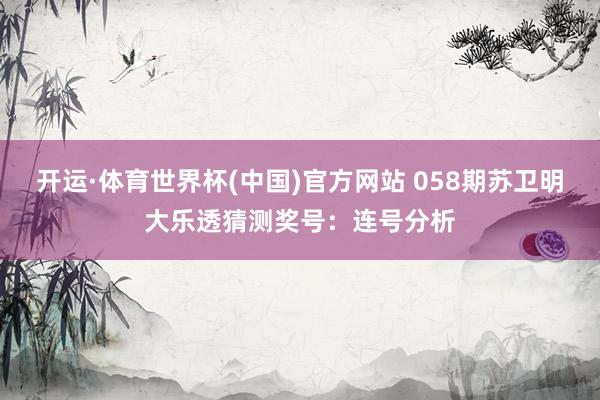 开运·体育世界杯(中国)官方网站 058期苏卫明大乐透猜测奖号:连号分析