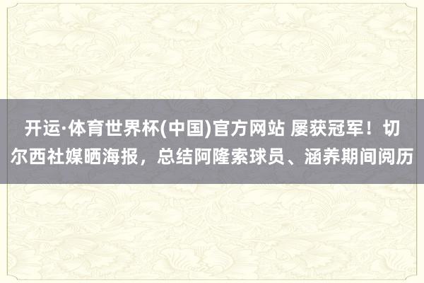 开运·体育世界杯(中国)官方网站 屡获冠军!切尔西社媒晒海报,总结阿隆索球员、涵养期间阅历