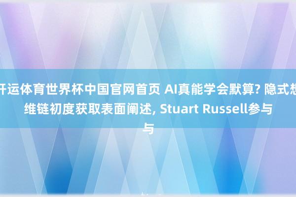 开运体育世界杯中国官网首页 AI真能学会默算? 隐式想维链初度获取表面阐述, Stuart Russell参与